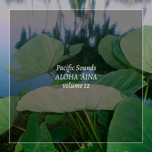 Out today: last two installments of our Aloha ‘Āina field recording series (Volumes 11 & 12)