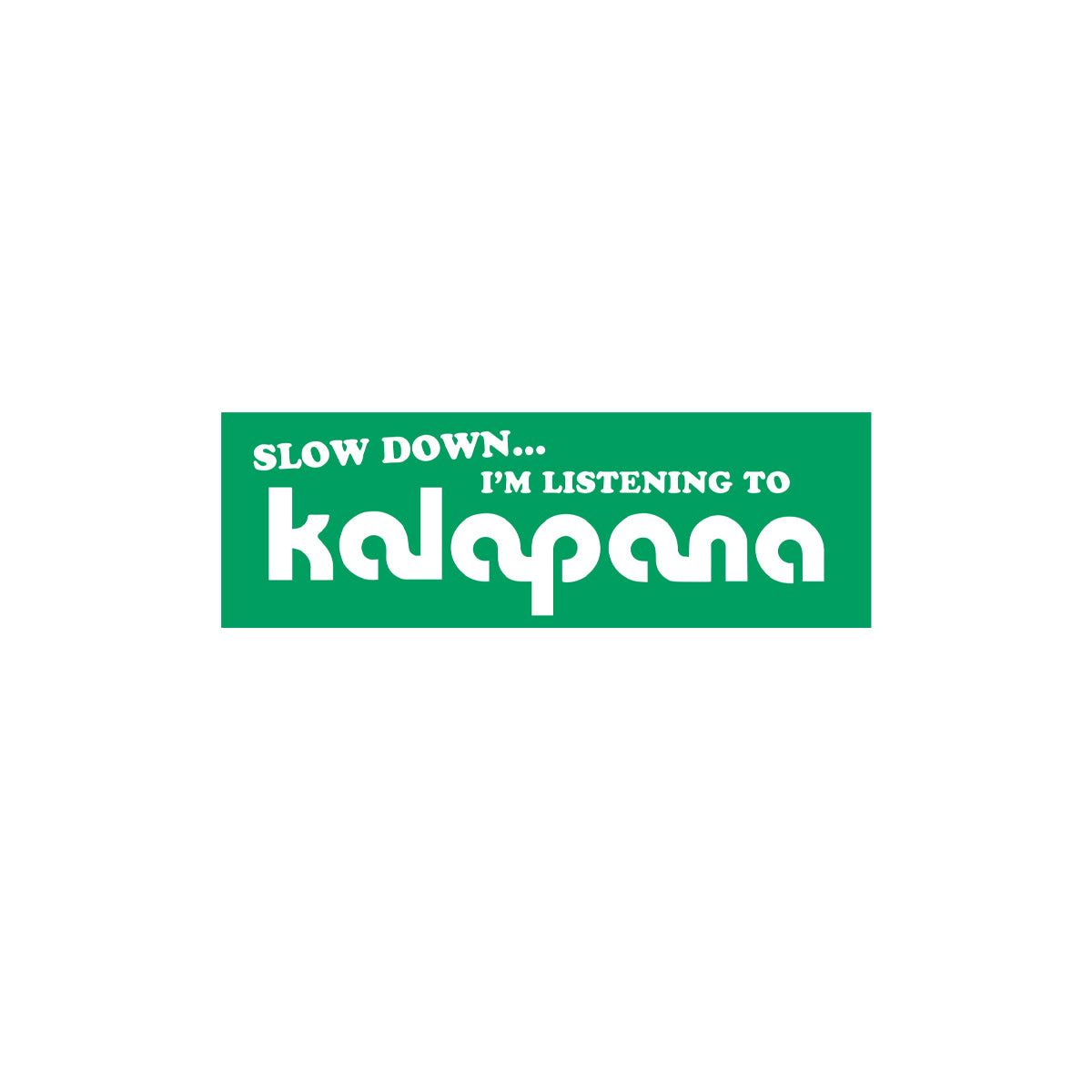 Slow Down... I’m Listening to Kalapana Bumper Sticker
